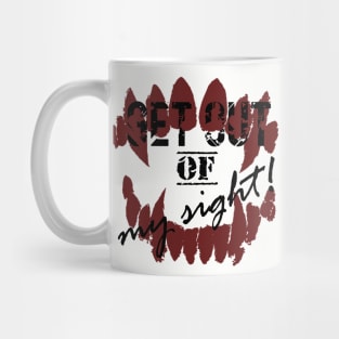 Get out of my sight! Mug